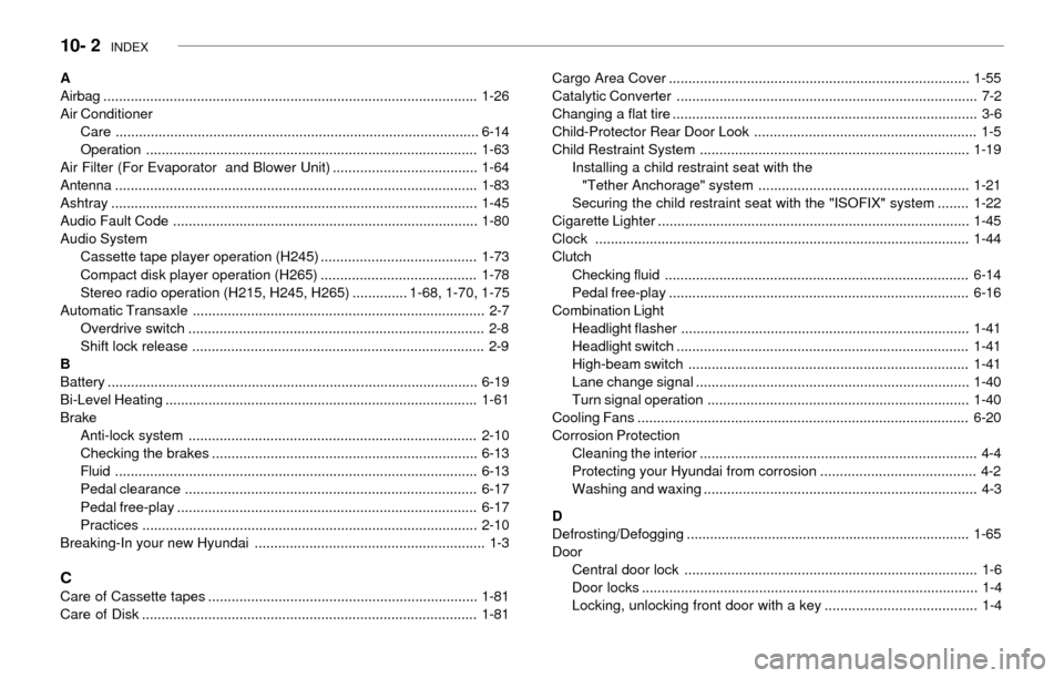 Hyundai Accent 2003 Owners Manual 10- 2 INDEX
Cargo Area Cover .............................................................................1-55
Catalytic Converter .................................................................... Hyundai Accent 2003 Owners Manual 10- 2 INDEX
Cargo Area Cover .............................................................................1-55
Catalytic Converter ....................................................................