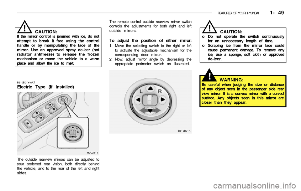 Hyundai Accent 2003 Owners Manual FEATURES OF YOUR HYUNDAI 1- 49
CAUTION:If the mirror control is jammed with ice, do not
attempt to break it free using the control
handle or by manipulating the face of the
mirror. Use an approved s Hyundai Accent 2003 Owners Manual FEATURES OF YOUR HYUNDAI 1- 49
CAUTION:If the mirror control is jammed with ice, do not
attempt to break it free using the control
handle or by manipulating the face of the
mirror. Use an approved s