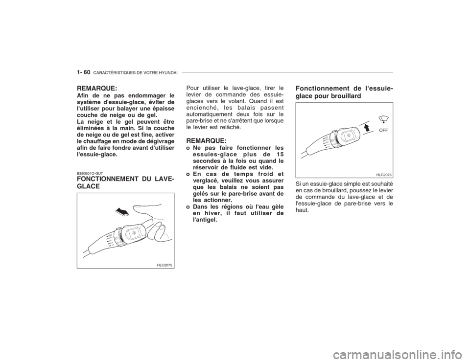 Hyundai Accent 2003 Manuel du propriétaire (in French) 1- 60 CARACTÉRISTIQUES DE VOTRE HYUNDAI
B350B01O-GUT FONCTIONNEMENT DU LAVE- GLACE Pour utiliser le lave-glace, tirer le levier de commande des essuie-glaces vers le volant. Quand il estencienché, Hyundai Accent 2003 Manuel du propriétaire (in French) 1- 60 CARACTÉRISTIQUES DE VOTRE HYUNDAI
B350B01O-GUT FONCTIONNEMENT DU LAVE- GLACE Pour utiliser le lave-glace, tirer le levier de commande des essuie-glaces vers le volant. Quand il estencienché,