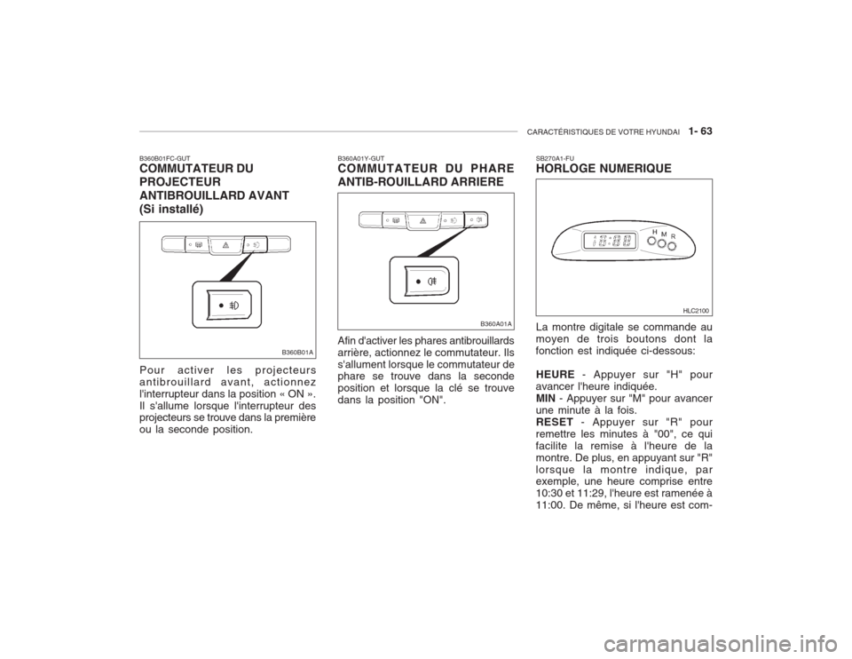 Hyundai Accent 2003 Manuel du propriétaire (in French) CARACTÉRISTIQUES DE VOTRE HYUNDAI 1- 63
B360B01FC-GUT COMMUTATEUR DU PROJECTEUR ANTIBROUILLARD AVANT (Si installé) Pour activer les projecteurs antibrouillard avant, actionnezlinterrupteur dans l Hyundai Accent 2003 Manuel du propriétaire (in French) CARACTÉRISTIQUES DE VOTRE HYUNDAI 1- 63
B360B01FC-GUT COMMUTATEUR DU PROJECTEUR ANTIBROUILLARD AVANT (Si installé) Pour activer les projecteurs antibrouillard avant, actionnezlinterrupteur dans l