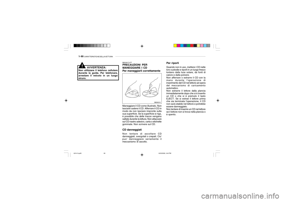 Hyundai Accent 2003  Manuale del proprietario (in Italian) 1- 90  CARATTERISTICHE DELLA VETTURA
B850A01F-ATT PRECAUZIONI PER MANEGGIARE I CDPer maneggiarli correttamente
Maneggiare il CD come illustrato. Non
lasciare cadere il CD. Afferrare il CD in modo da n