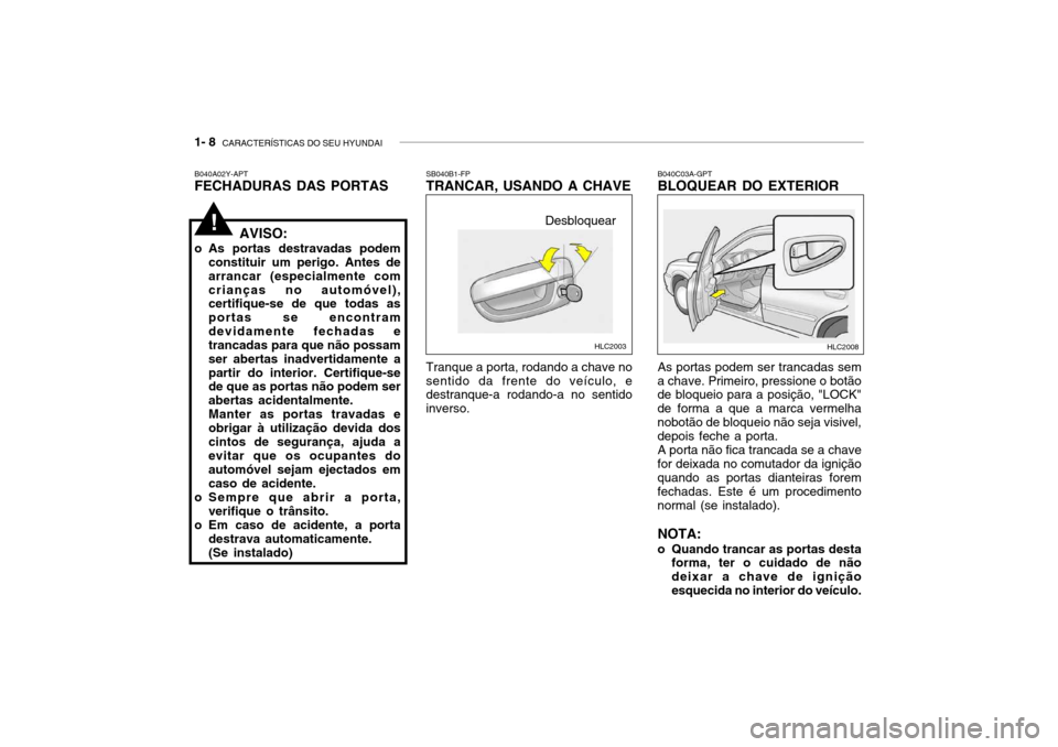 Hyundai Accent 2003 Manual do proprietário (in Portuguese) 1- 8 CARACTERÍSTICAS DO SEU HYUNDAI
As portas podem ser trancadas sem
a chave. Primeiro, pressione o botão de bloqueio para a posição, "LOCK" de forma a que a marca vermelhanobotão de bloqueio n Hyundai Accent 2003 Manual do proprietário (in Portuguese) 1- 8 CARACTERÍSTICAS DO SEU HYUNDAI
As portas podem ser trancadas sem
a chave. Primeiro, pressione o botão de bloqueio para a posição, "LOCK" de forma a que a marca vermelhanobotão de bloqueio n