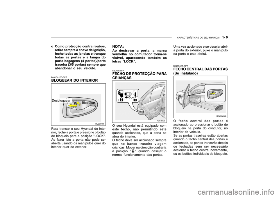 Hyundai Accent 2003 Manual do proprietário (in Portuguese) CARACTERÍSTICAS DO SEU HYUNDAI 1- 9
HLC2004
SB040F2-FP FECHO DE PROTECÇÃO PARA
CRIANÇAS
O seu Hyundai está equipado com
este fecho, não permitindo este quando accionado, que a porta se abra do Hyundai Accent 2003 Manual do proprietário (in Portuguese) CARACTERÍSTICAS DO SEU HYUNDAI 1- 9
HLC2004
SB040F2-FP FECHO DE PROTECÇÃO PARA
CRIANÇAS
O seu Hyundai está equipado com
este fecho, não permitindo este quando accionado, que a porta se abra do