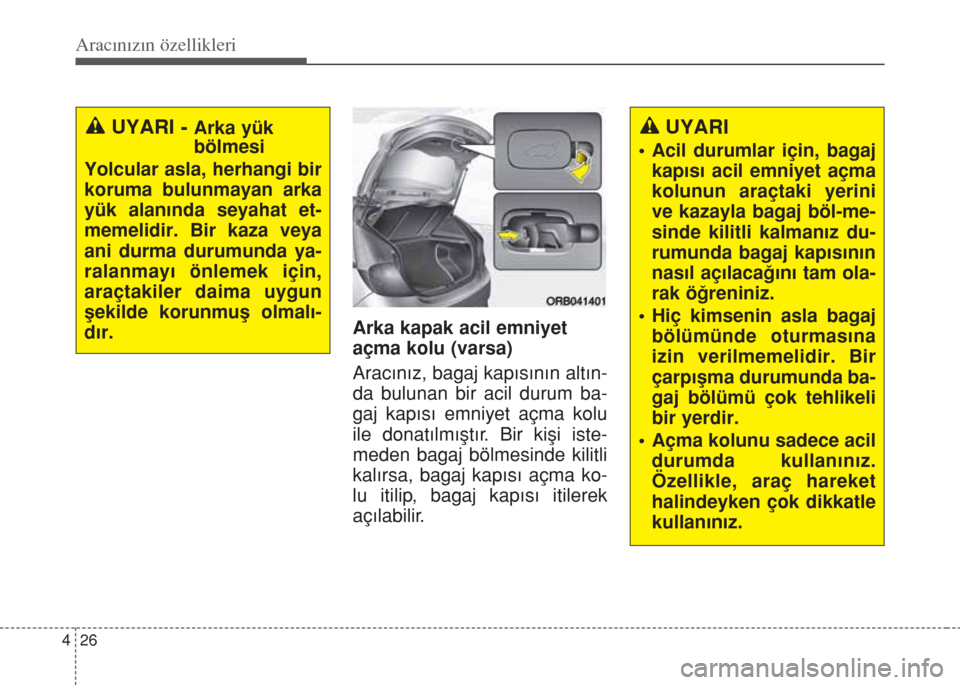 Hyundai Accent Blue 2014  Kullanım Kılavuzu (in Turkish) Aracınızın özellikleri
26 4
Arka kapak acil emniyet
açma kolu (varsa)
Aracınız, bagaj kapısının altın-
da bulunan bir acil durum ba-
gaj kapısı emniyet açma kolu
ile donatılmıştır. B