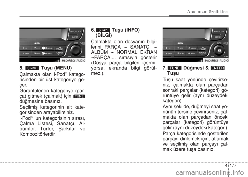 Hyundai Accent Blue 2014  Kullanım Kılavuzu (in Turkish) 4 177
Aracınızın özellikleri
5. Tuşu (MENU) 
Çalmakta olan i-Pod
®katego-
risinden bir üst kategoriye ge-
çer. 
Görüntülenen kategoriye (par-
ça) gitmek (çalmak) için 
dü€mesine bas