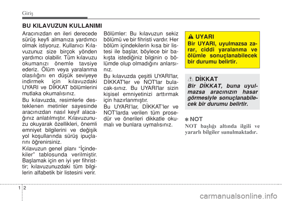 Hyundai Accent Blue 2014  Kullanım Kılavuzu (in Turkish) Giriş
2 1
BU KILAVUZUN KULLANIMI
Arac›n›zdan en ileri derecede
sürüﬂ keyfi alman›za yard›mc›
olmak istiyoruz. Kullan›c› K›la-
vuzunuz size birçok yönden
yard›mc› olabilir. T