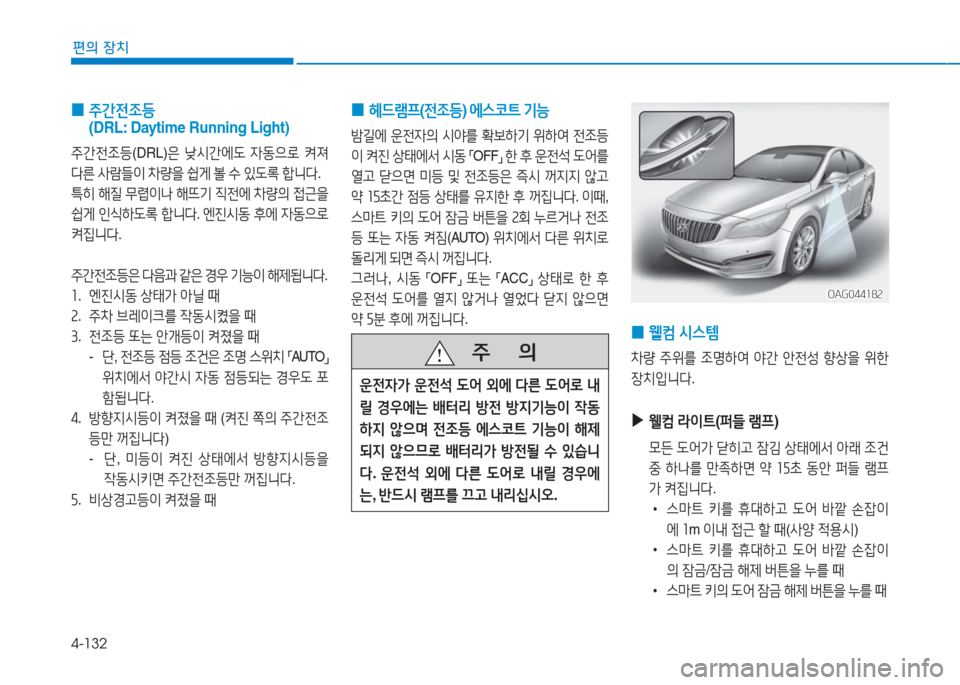 Hyundai Aslan 2016 아슬란 AG - 사용 설명서 (in Korean) 4-132
편의 장치
0 주간전조등
(DRL: Daytime Running Light)
주간전조등(DRL)은 낮시간에도 자동으로 켜져
다른 사람들이 차량을 쉽게 볼 수 있도록 합니다.
Hyundai Aslan 2016 아슬란 AG - 사용 설명서 (in Korean) 4-132
편의 장치
0 주간전조등
(DRL: Daytime Running Light)
주간전조등(DRL)은 낮시간에도 자동으로 켜져
다른 사람들이 차량을 쉽게 볼 수 있도록 합니다.