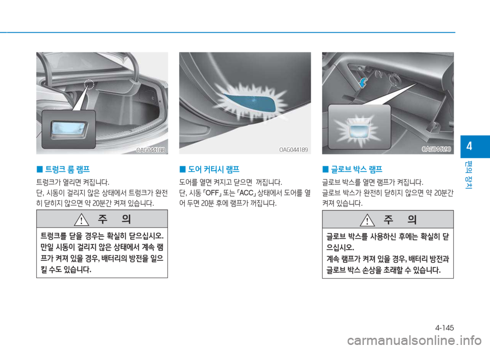 Hyundai Aslan 2015  아슬란 AG - 사용 설명서 (in Korean) 4-145
편의 장치
4
 
0  
 L2<  커?x/d  램프  
 L2<를  열면  켜6Hh  s으면   꺼6Y니l .
단 , /d동  
「 OFF
」 
또는  
「 ACC
」 
상=d에-
