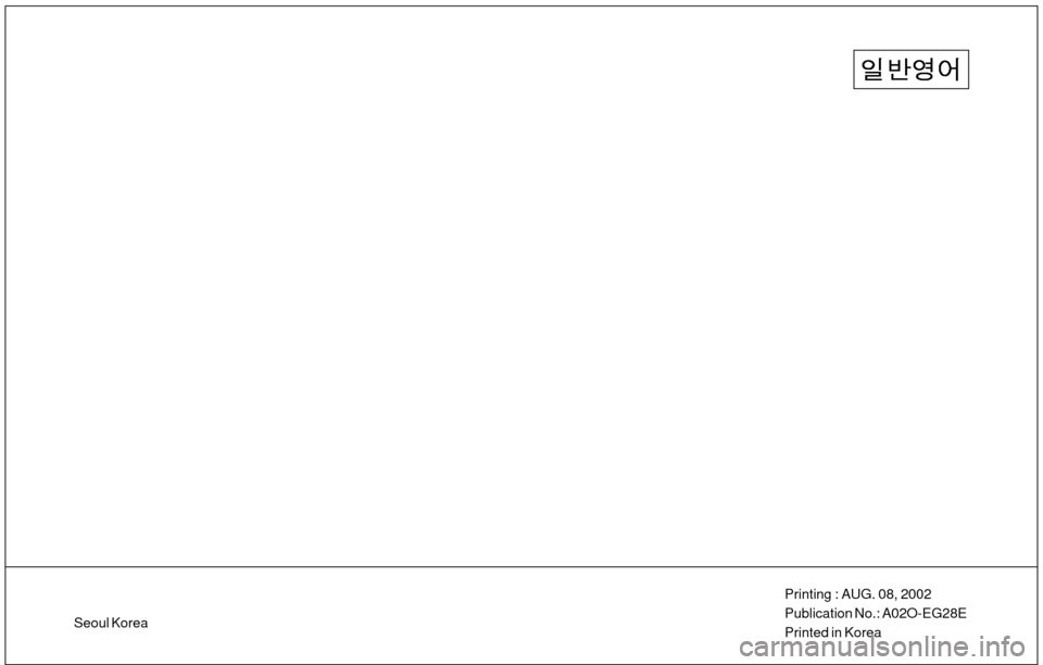 Hyundai Atos 2002  Owners Manual Printing : AUG. 08, 2002 Publication No.: A02O-EG28EPrinted in Korea
Seoul Korea  