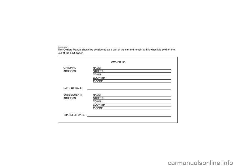 Hyundai Atos 2002  Owners Manual A000A01A-GAT
This Owners Manual should be considered as a part of the car and remain with it when it is sold for the use of the next owner.
OWNER I.D.
ORIGINAL: ADDRESS: DATE OF SALE: SUBSEQUENT: ADDR