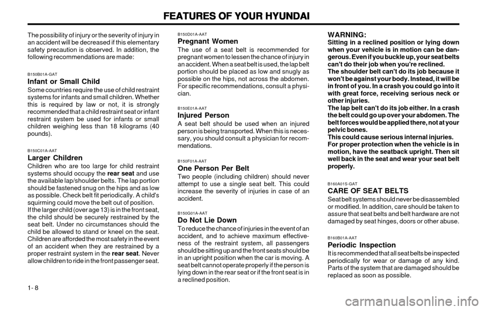 Hyundai Atos 2002  Owners Manual FEATURES OF YOUR HYUNDAI
FEATURES OF YOUR HYUNDAI FEATURES OF YOUR HYUNDAI
FEATURES OF YOUR HYUNDAI
FEATURES OF YOUR HYUNDAI
1- 8 WARNING: Sitting in a reclined position or lying downwhen your vehicle