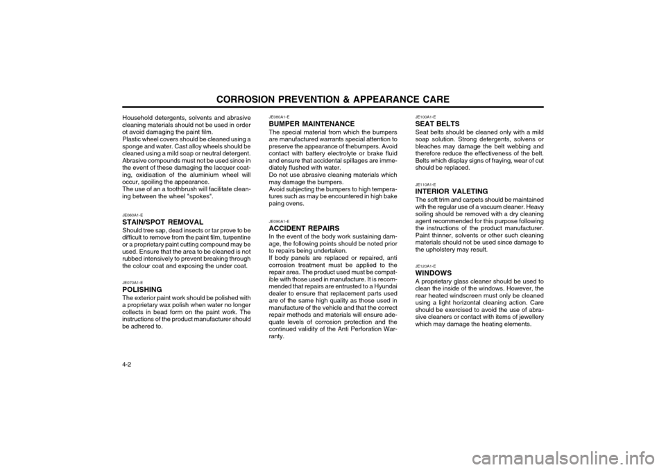 Hyundai Atos 2002  Owners Manual CORROSION PREVENTION & APPEARANCE CARE
4-2 Household detergents, solvents and abrasive
cleaning materials should not be used in order ot avoid damaging the paint film.
Plastic wheel covers should be c