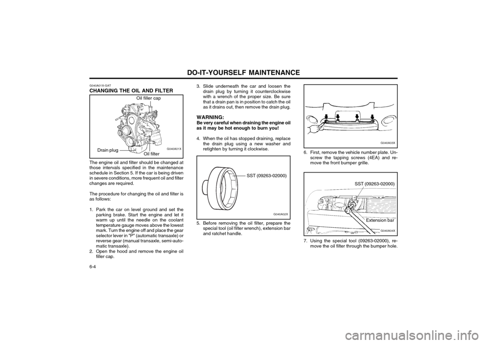 Hyundai Atos 2002  Owners Manual DO-IT-YOURSELF MAINTENANCE
6-4 G040A01X-GAT
CHANGING THE OIL AND FILTER
Oil filler cap
Oil filter G040A01X
Drain plug
The engine oil and filter should be changed at
those intervals specified in the ma
