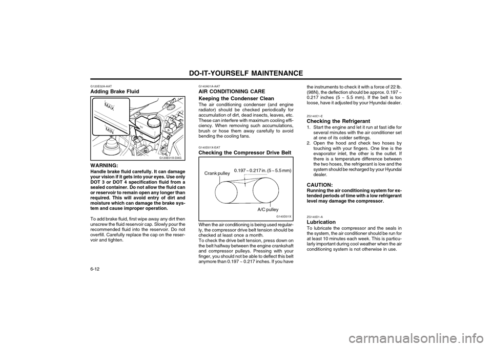 Hyundai Atos 2002  Owners Manual DO-IT-YOURSELF MAINTENANCE
6-12 the instruments to check it with a force of 22 lb. (98N), the deflection should be approx. 0.197 ~0.217 inches (5 ~ 5.5 mm). If the belt is tooloose, have it adjusted b