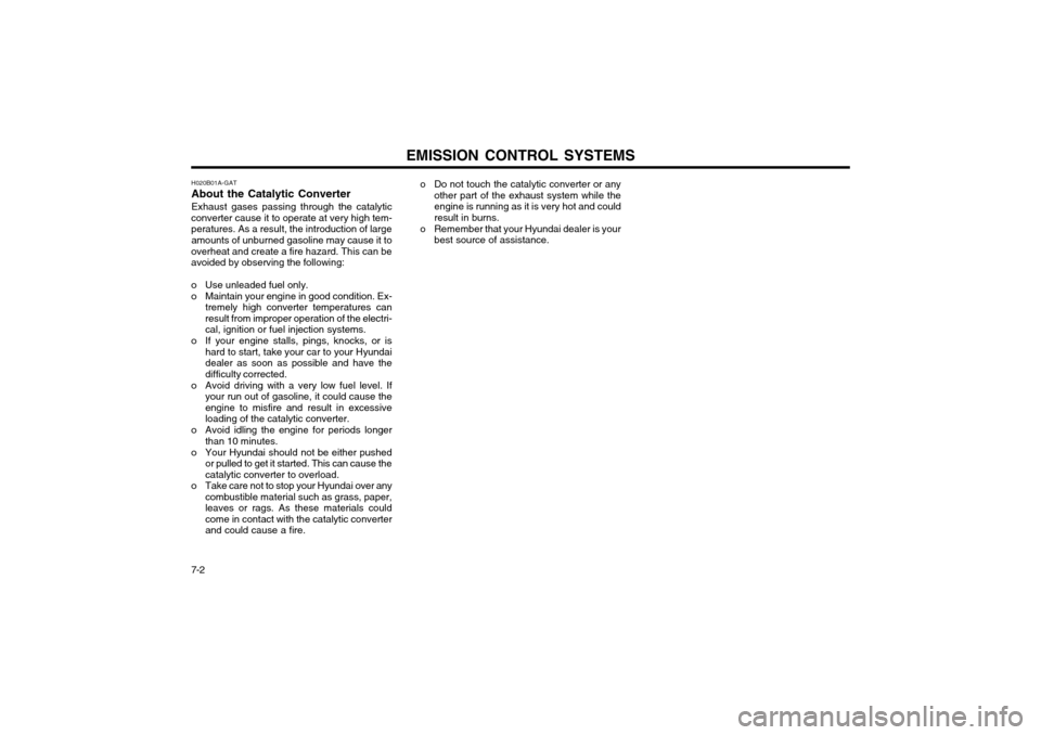 Hyundai Atos 2002  Owners Manual 7-2EMISSION CONTROL SYSTEMS
H020B01A-GAT About the Catalytic ConverterExhaust gases passing through the catalytic
converter cause it to operate at very high tem- peratures. As a result, the introducti