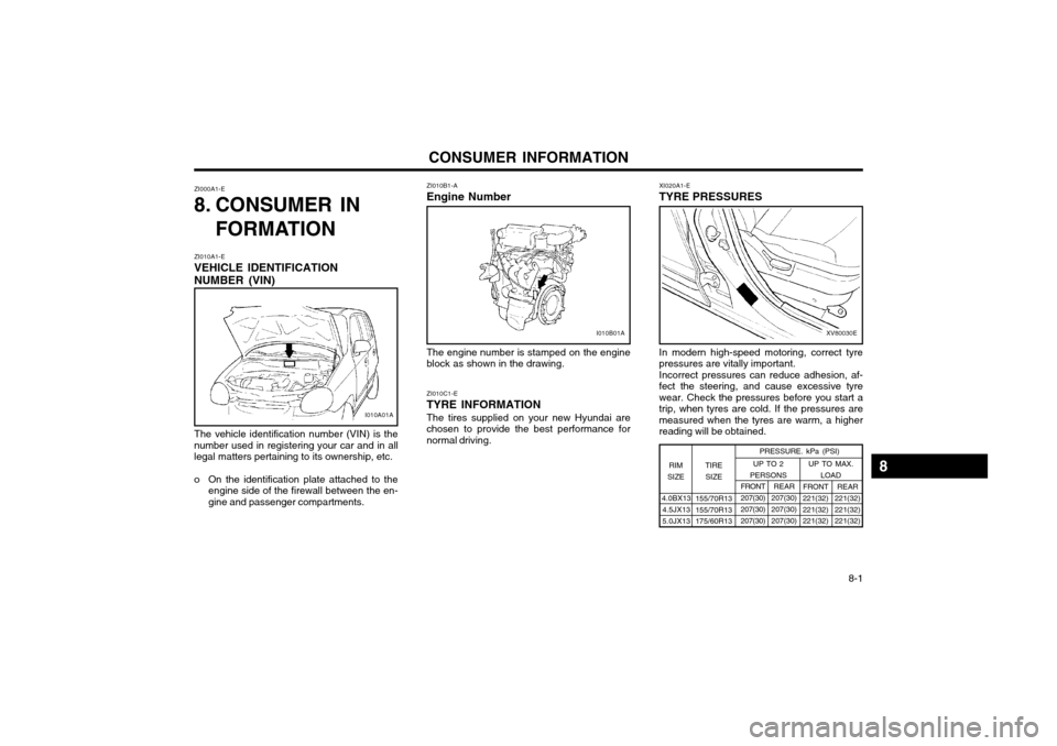 Hyundai Atos 2002  Owners Manual CONSUMER INFORMATION 8-1
ZI010B1-A Engine Number
ZI010A1-E VEHICLE IDENTIFICATIONNUMBER (VIN)
ZI000A1-E 
8. CONSUMER IN
FORMATION
I010A01A
The vehicle identification number (VIN) is the number used in