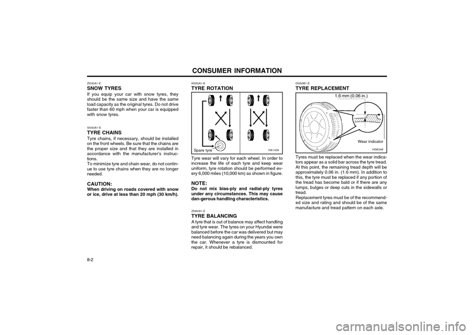 Hyundai Atos 2002  Owners Manual CONSUMER INFORMATION
8-2
SI040A1-E
TYRE CHAINS Tyre chains, if necessary, should be installed
on the front wheels. Be sure that the chains are the proper size and that they are installed inaccordance 