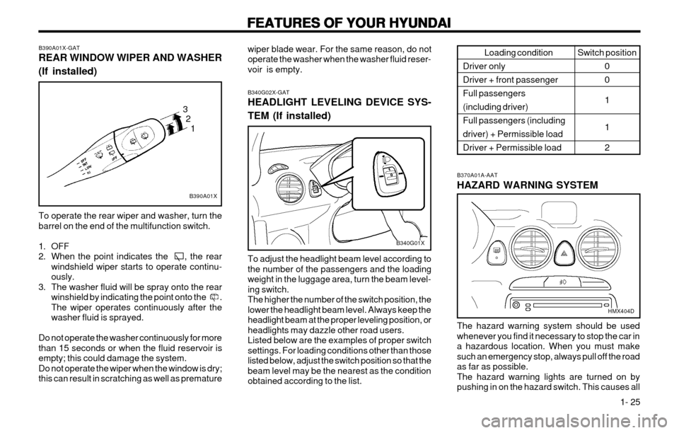 Hyundai Atos 2002 Owners Manual FEATURES OF YOUR HYUNDAI
FEATURES OF YOUR HYUNDAI FEATURES OF YOUR HYUNDAI
FEATURES OF YOUR HYUNDAI
FEATURES OF YOUR HYUNDAI
1- 25
wiper blade wear. For the same reason, do not operate the washer wh Hyundai Atos 2002 Owners Manual FEATURES OF YOUR HYUNDAI
FEATURES OF YOUR HYUNDAI FEATURES OF YOUR HYUNDAI
FEATURES OF YOUR HYUNDAI
FEATURES OF YOUR HYUNDAI
1- 25
wiper blade wear. For the same reason, do not operate the washer wh