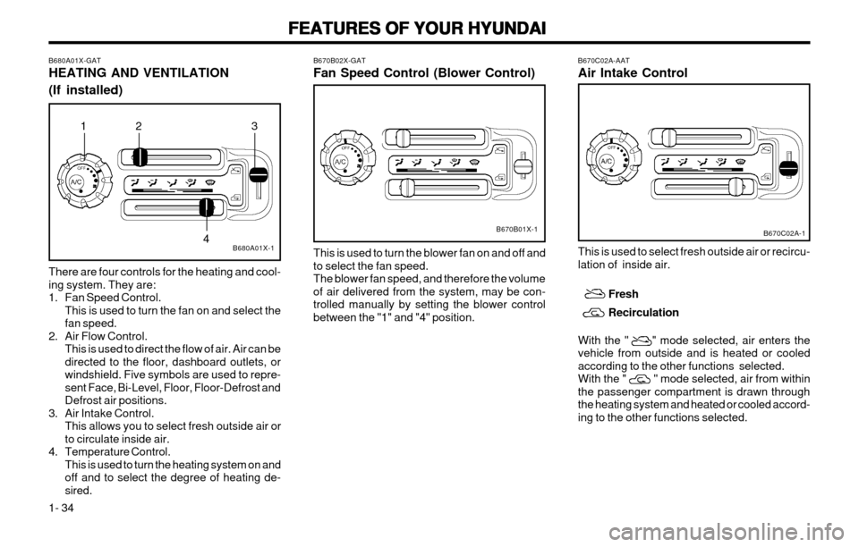 Hyundai Atos 2002 Owners Manual FEATURES OF YOUR HYUNDAI
FEATURES OF YOUR HYUNDAI FEATURES OF YOUR HYUNDAI
FEATURES OF YOUR HYUNDAI
FEATURES OF YOUR HYUNDAI
1- 34 This is used to select fresh outside air or recircu- lation of insid Hyundai Atos 2002 Owners Manual FEATURES OF YOUR HYUNDAI
FEATURES OF YOUR HYUNDAI FEATURES OF YOUR HYUNDAI
FEATURES OF YOUR HYUNDAI
FEATURES OF YOUR HYUNDAI
1- 34 This is used to select fresh outside air or recircu- lation of insid