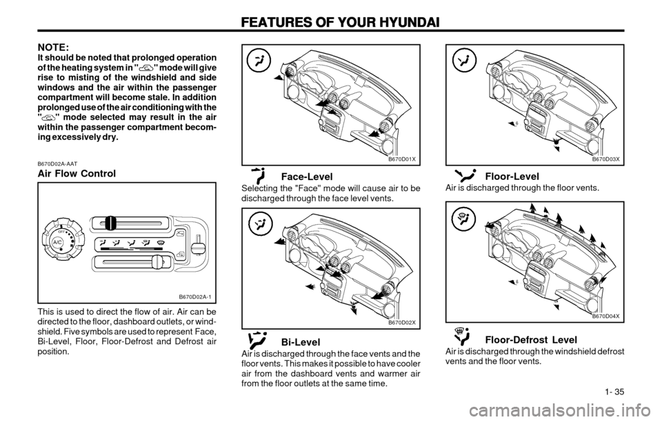 Hyundai Atos 2002 Owners Manual FEATURES OF YOUR HYUNDAI
FEATURES OF YOUR HYUNDAI FEATURES OF YOUR HYUNDAI
FEATURES OF YOUR HYUNDAI
FEATURES OF YOUR HYUNDAI
1- 35
B670D02A-AAT Air Flow Control
NOTE: It should be noted that prolong Hyundai Atos 2002 Owners Manual FEATURES OF YOUR HYUNDAI
FEATURES OF YOUR HYUNDAI FEATURES OF YOUR HYUNDAI
FEATURES OF YOUR HYUNDAI
FEATURES OF YOUR HYUNDAI
1- 35
B670D02A-AAT Air Flow Control
NOTE: It should be noted that prolong