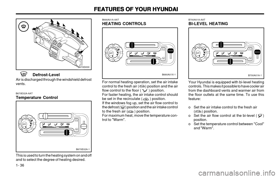 Hyundai Atos 2002 Owners Manual FEATURES OF YOUR HYUNDAI
FEATURES OF YOUR HYUNDAI FEATURES OF YOUR HYUNDAI
FEATURES OF YOUR HYUNDAI
FEATURES OF YOUR HYUNDAI
1- 36 B700A01A-AAT BI-LEVEL HEATING Your Hyundai is equipped with bi-level Hyundai Atos 2002 Owners Manual FEATURES OF YOUR HYUNDAI
FEATURES OF YOUR HYUNDAI FEATURES OF YOUR HYUNDAI
FEATURES OF YOUR HYUNDAI
FEATURES OF YOUR HYUNDAI
1- 36 B700A01A-AAT BI-LEVEL HEATING Your Hyundai is equipped with bi-level