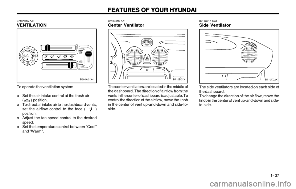 Hyundai Atos 2002  Owners Manual FEATURES OF YOUR HYUNDAI
FEATURES OF YOUR HYUNDAI FEATURES OF YOUR HYUNDAI
FEATURES OF YOUR HYUNDAI
FEATURES OF YOUR HYUNDAI
  1- 37
B710B01S-AAT Center Ventilator The center ventilators are located i