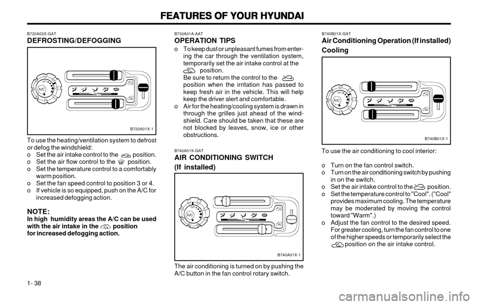 Hyundai Atos 2002 Owners Manual FEATURES OF YOUR HYUNDAI
FEATURES OF YOUR HYUNDAI FEATURES OF YOUR HYUNDAI
FEATURES OF YOUR HYUNDAI
FEATURES OF YOUR HYUNDAI
1- 38 B740B01X-GAT Air Conditioning Operation (If installed) Cooling
To use Hyundai Atos 2002 Owners Manual FEATURES OF YOUR HYUNDAI
FEATURES OF YOUR HYUNDAI FEATURES OF YOUR HYUNDAI
FEATURES OF YOUR HYUNDAI
FEATURES OF YOUR HYUNDAI
1- 38 B740B01X-GAT Air Conditioning Operation (If installed) Cooling
To use