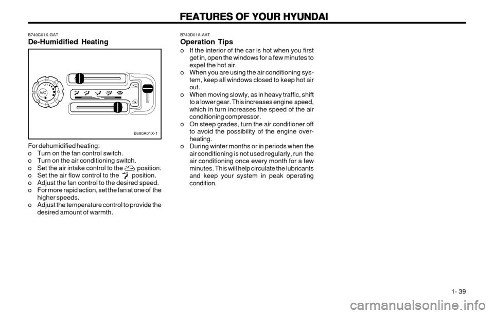 Hyundai Atos 2002 Owners Manual FEATURES OF YOUR HYUNDAI
FEATURES OF YOUR HYUNDAI FEATURES OF YOUR HYUNDAI
FEATURES OF YOUR HYUNDAI
FEATURES OF YOUR HYUNDAI
1- 39
B740D01A-AAT Operation Tips
o If the interior of the car is hot whe Hyundai Atos 2002 Owners Manual FEATURES OF YOUR HYUNDAI
FEATURES OF YOUR HYUNDAI FEATURES OF YOUR HYUNDAI
FEATURES OF YOUR HYUNDAI
FEATURES OF YOUR HYUNDAI
1- 39
B740D01A-AAT Operation Tips
o If the interior of the car is hot whe