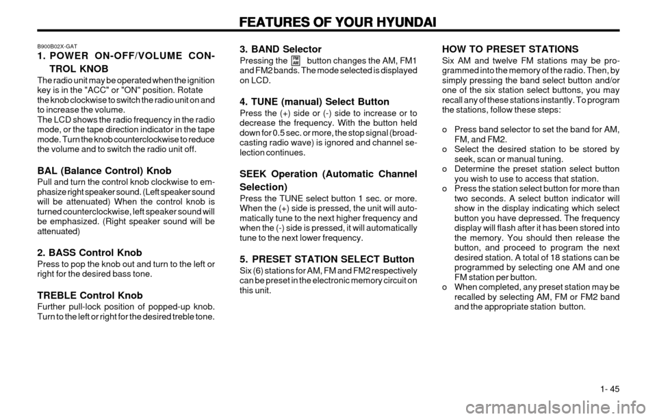 Hyundai Atos 2002  Owners Manual FEATURES OF YOUR HYUNDAI
FEATURES OF YOUR HYUNDAI FEATURES OF YOUR HYUNDAI
FEATURES OF YOUR HYUNDAI
FEATURES OF YOUR HYUNDAI
  1- 45
B900B02X-GAT 
1. POWER ON-OFF/VOLUME CON-
TROL KNOB
The radio unit 