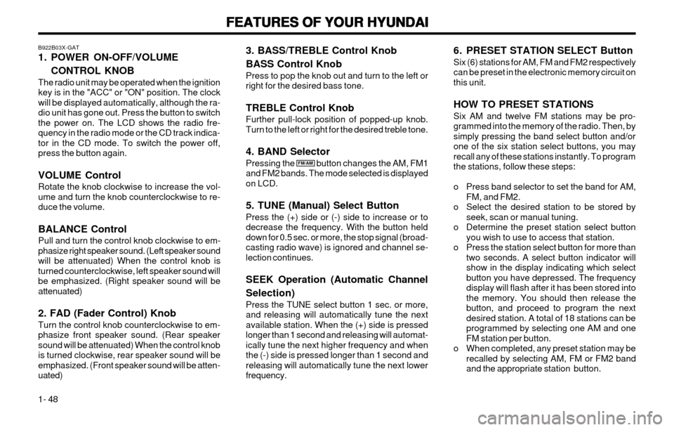 Hyundai Atos 2002  Owners Manual FEATURES OF YOUR HYUNDAI
FEATURES OF YOUR HYUNDAI FEATURES OF YOUR HYUNDAI
FEATURES OF YOUR HYUNDAI
FEATURES OF YOUR HYUNDAI
1- 48
B922B03X-GAT 
1. POWER ON-OFF/VOLUME
CONTROL KNOB
The radio unit may 