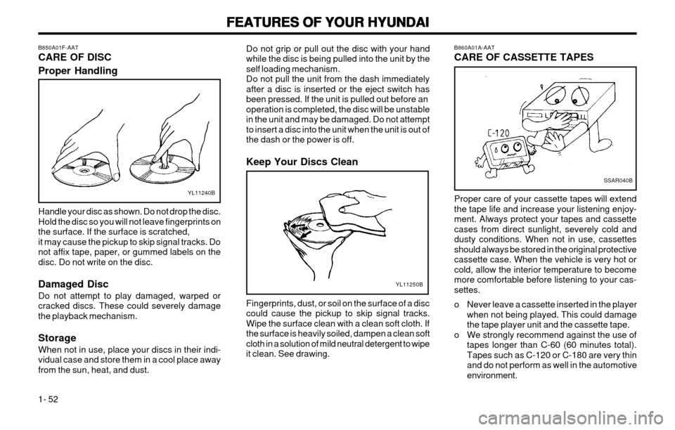 Hyundai Atos 2002  Owners Manual FEATURES OF YOUR HYUNDAI
FEATURES OF YOUR HYUNDAI FEATURES OF YOUR HYUNDAI
FEATURES OF YOUR HYUNDAI
FEATURES OF YOUR HYUNDAI
1- 52
B850A01F-AAT CARE OF DISC Proper Handling
YL11240B
YL11250B
Handle yo