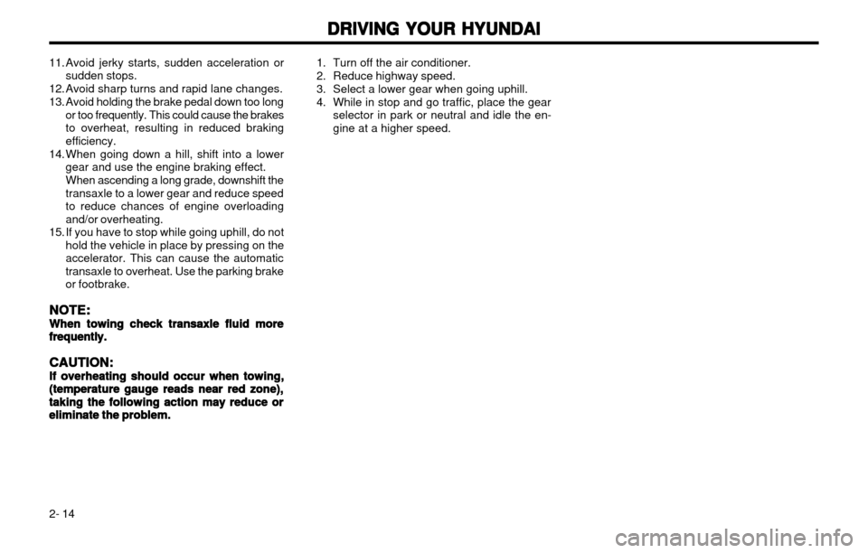 Hyundai Atos 2002  Owners Manual DRIVING YOUR HYUNDAI
DRIVING YOUR HYUNDAI DRIVING YOUR HYUNDAI
DRIVING YOUR HYUNDAI
DRIVING YOUR HYUNDAI
2- 14
11. Avoid jerky starts, sudden acceleration or
sudden stops.
12. Avoid sharp turns and ra