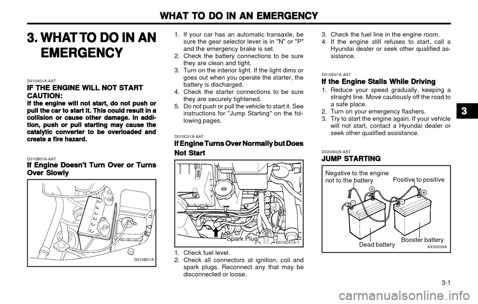 Hyundai Atos 2002  Owners Manual WHAT TO DO IN AN EMERGENCY
WHAT TO DO IN AN EMERGENCY WHAT TO DO IN AN EMERGENCY
WHAT TO DO IN AN EMERGENCY
WHAT TO DO IN AN EMERGENCY
  3-1
D010B01A-AATIf Engine Doesnt Turn Over or Turns
If Engine 