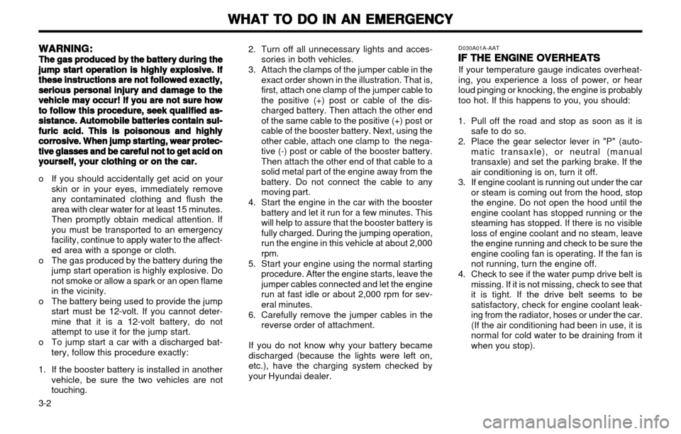 Hyundai Atos 2002  Owners Manual WHAT TO DO IN AN EMERGENCY
WHAT TO DO IN AN EMERGENCY WHAT TO DO IN AN EMERGENCY
WHAT TO DO IN AN EMERGENCY
WHAT TO DO IN AN EMERGENCY
3-2 2. Turn off all unnecessary lights and acces-
sories in both 