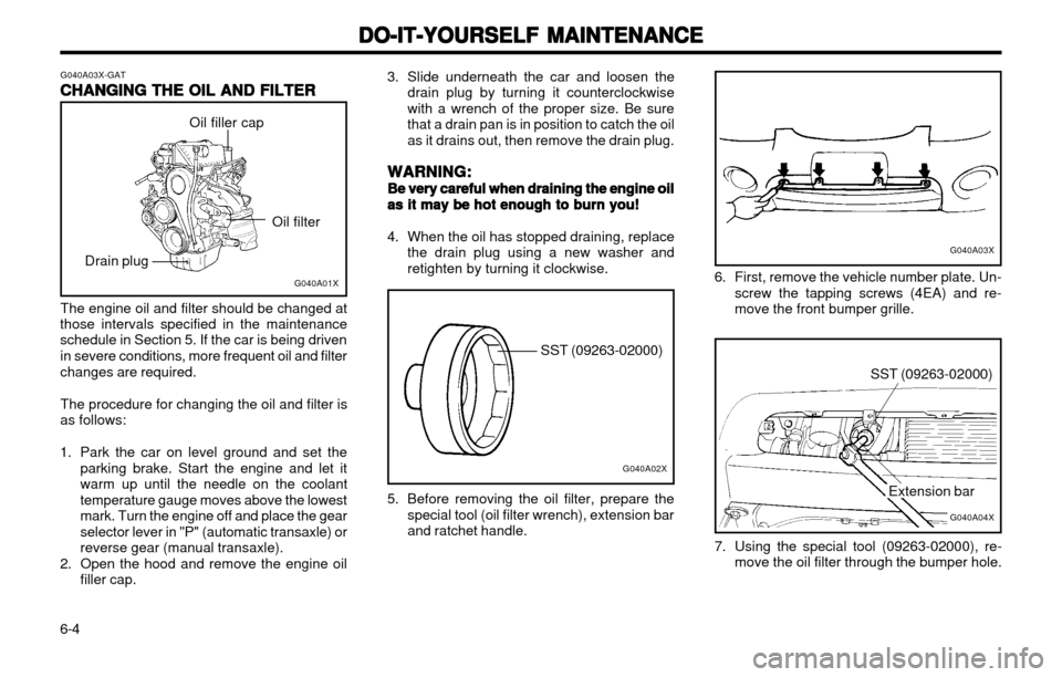 Hyundai Atos 2002  Owners Manual DO-IT-YOURSELF MAINTENANCE
DO-IT-YOURSELF MAINTENANCE DO-IT-YOURSELF MAINTENANCE
DO-IT-YOURSELF MAINTENANCE
DO-IT-YOURSELF MAINTENANCE
6-4 G040A03X-GAT
CHANGING THE OIL AND FILTER
CHANGING THE OIL AND