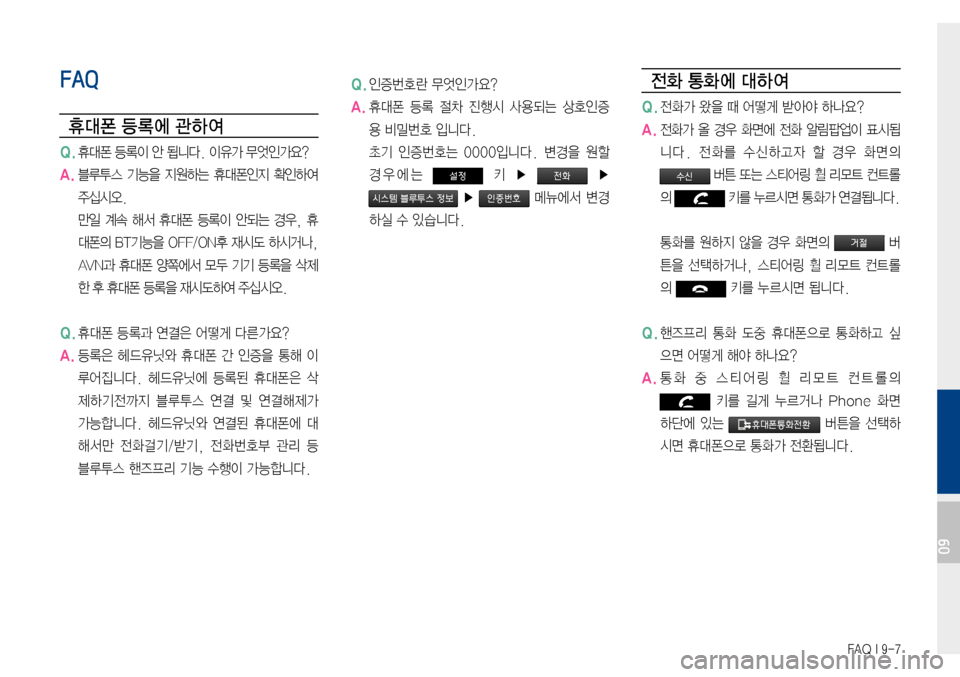 Hyundai Avante 2015  아반테AD 표준4 내비게이션 (in Korean) FAQ I 9-7
FAQ
휴대폰 등 록에 관 하여
Q.휴대폰 등록이  안  됩니다.  이유가  무엇인가요?
A.블루투스기능을 지원하는 휴대폰인지 확인하여 
주십