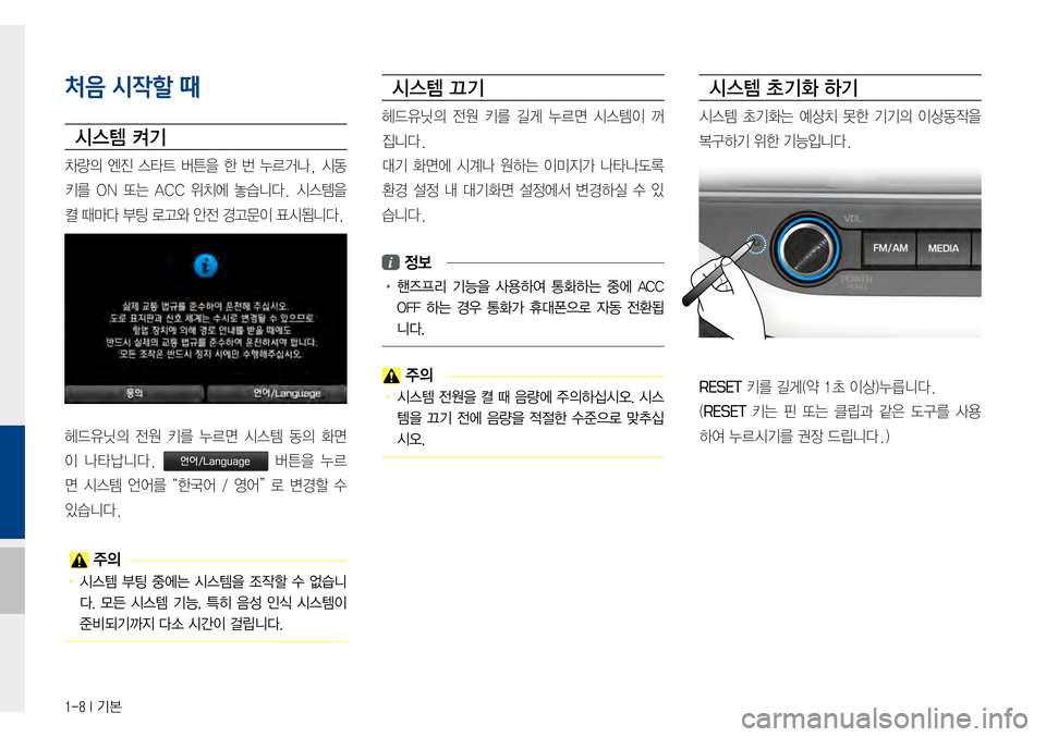 Hyundai Avante 2015  아반테AD 표준4 내비게이션 (in Korean) 1-8 I 기본
처음 시작할 때
시스템 켜기
차량의엔진스타트 버튼을 한 번 누르거나, 시동
키를ON또는 A CC 위치에 놓습니다. 시스템을
켤때마다