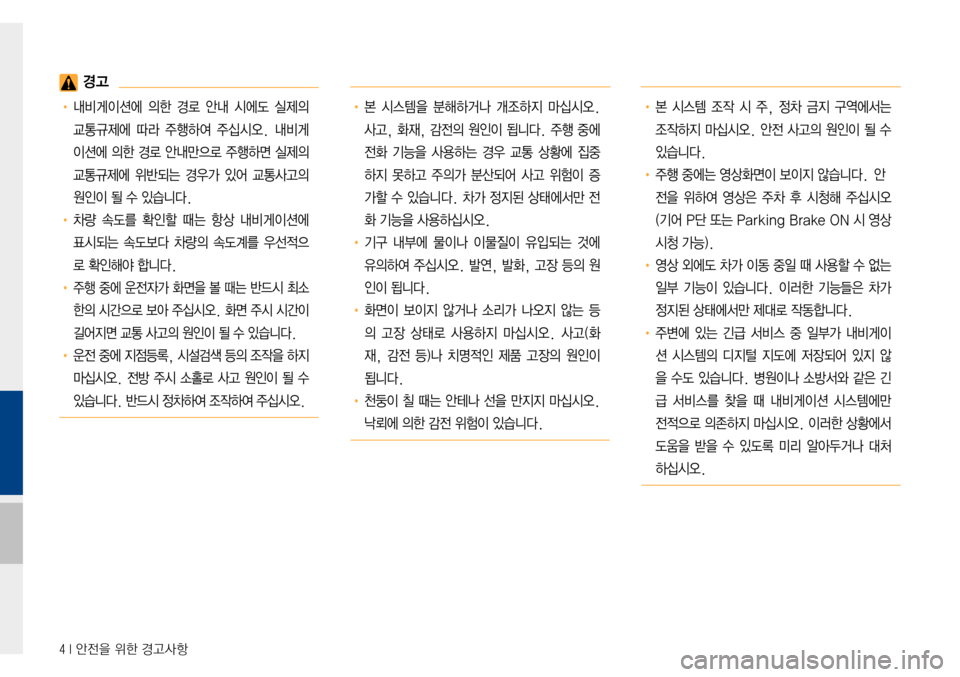 Hyundai Avante 2015  아반테AD 표준4 내비게이션 (in Korean) 4 I 안전을 위한 경고사항
 경고
• 내비게이션에  의한  경로  안내  시에도  실제의 
교통규제에  따라  주행하여  주십시오.  내비게
이션에 의한 경로 