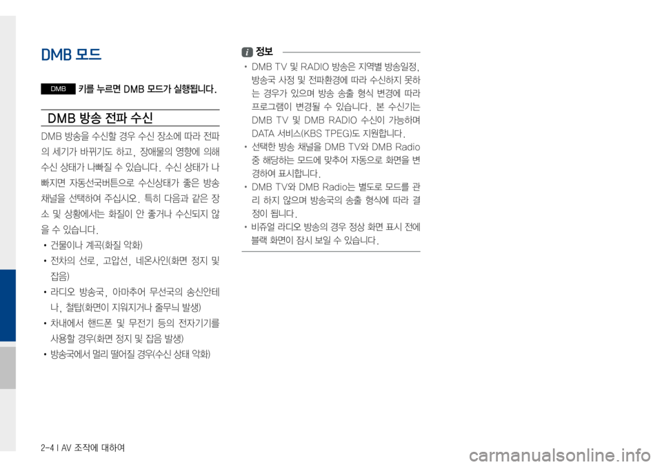 Hyundai Avante 2015  아반테AD 표준4 내비게이션 (in Korean) 2-4 I AV 조작에 대하여
DMB 모드
DMB 키를 누르면 DMB 모드가 실행됩니다.
DMB 방송 전파 수 신
DMB방송을수신할 경우 수신 장소에 따라 전파
의세기가