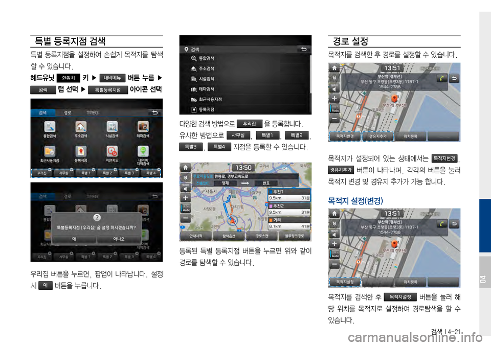 Hyundai Avante 2015  아반테AD 표준4 내비게이션 (in Korean) 검색 I 4-21
특별 등 록지점 검색
특별등록지점을설정하여 손쉽게 목적지를 탐색
할수있습니다.
헤드유닛 현위치 키  ▶   버튼  누름 ▶ 
 탭 선택 