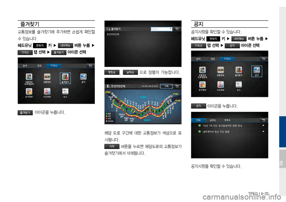 Hyundai Avante 2015  아반테AD 표준4 내비게이션 (in Korean) TPEG I 4-33
즐겨찾기
교통정보를즐겨찾기에추가하면 손쉽게 확인할
수있습니다.
헤드유닛 현위치 키  ▶   버튼  누름 ▶ 
 탭 선택 ▶  아이콘 선택
