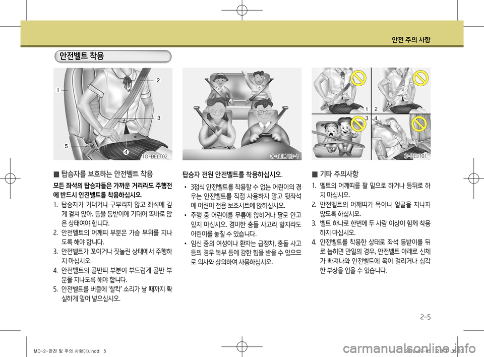 Hyundai Avante 2013  아반떼 MD - 사용 설명서 (in Korean) 안전 주의 사항
2-5
 
̰  탑승자를 보호하는 안전벨트 착용 
모든 좌석의 탑승자들은 가까운 거리라도 주행전 에 반드시 안전벨트를 착용하십시오
.
1 .  