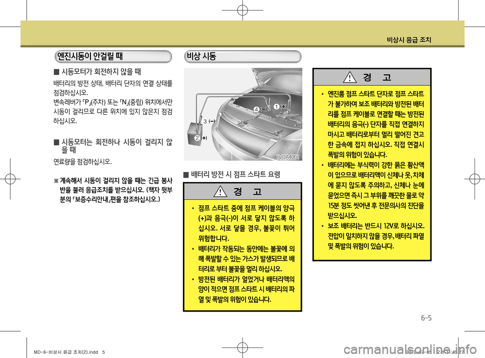 Hyundai Avante 2013  아반떼 MD - 사용 설명서 (in Korean) 비상시 응급 조치
6-5
 
̰ 시동모터가 회전하지 않을 때
배터리의
 방전  상태 , 배터리  단자의  연결  상태를  
점검하십시오 .
변속레버가  
「 P
」(
주