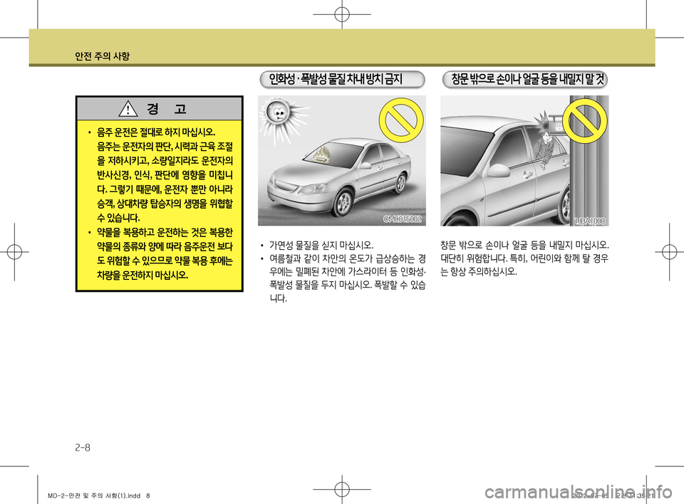 Hyundai Avante 2013  아반떼 MD - 사용 설명서 (in Korean) 안전 주의 사항
2-8
• 음주  운전은  절대로  하지  마십시오 .
  음주는  운전자의  판단 , 시력과  근육  조절
을  저하시키고 , 소량일지라도  운전자의 