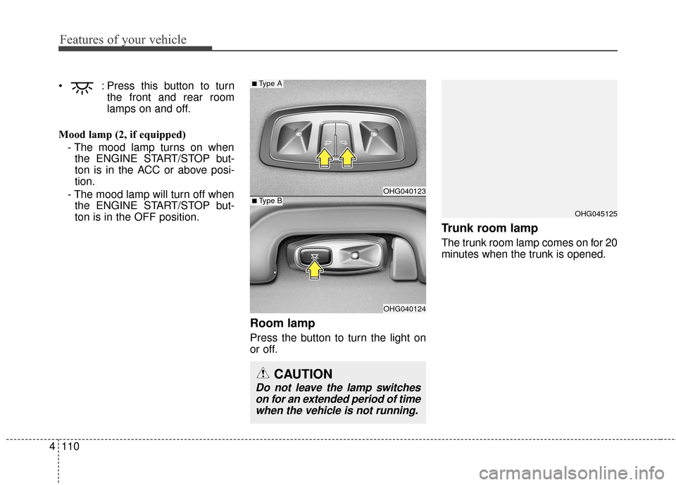 Hyundai Azera 2017  Owners Manual Features of your vehicle
110
4
 : Press this button to turn
the front and rear room
lamps on and off.
Mood lamp (2, if equipped) - The mood lamp turns on whenthe ENGINE START/STOP but-
ton is in the A