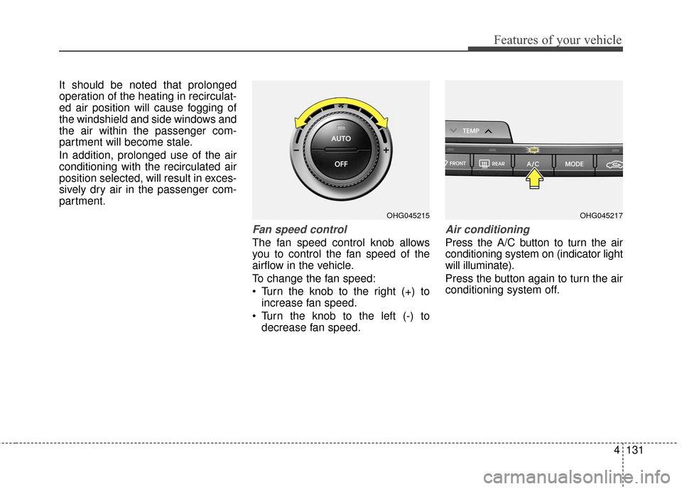 Hyundai Azera 2017  Owners Manual 4131
Features of your vehicle
It should be noted that prolonged
operation of the heating in recirculat-
ed air position will cause fogging of
the windshield and side windows and
the air within the pas