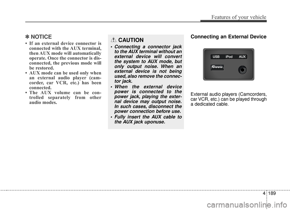 Hyundai Azera 2017  Owners Manual ✽
✽NOTICE
• If an external device connector is
connected with the AUX terminal,
then AUX mode will automatically
operate. Once the connector is dis-
connected, the previous mode will
be restored
