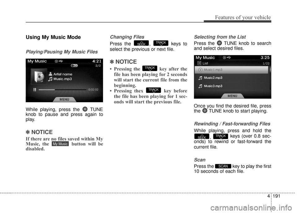 Hyundai Azera 2017  Owners Manual Using My Music Mode
Playing/Pausing My Music Files
While playing, press the  TUNE
knob to pause and press again to
play.
✽ ✽NOTICE
If there are no files saved within My
Music, the  button will be
