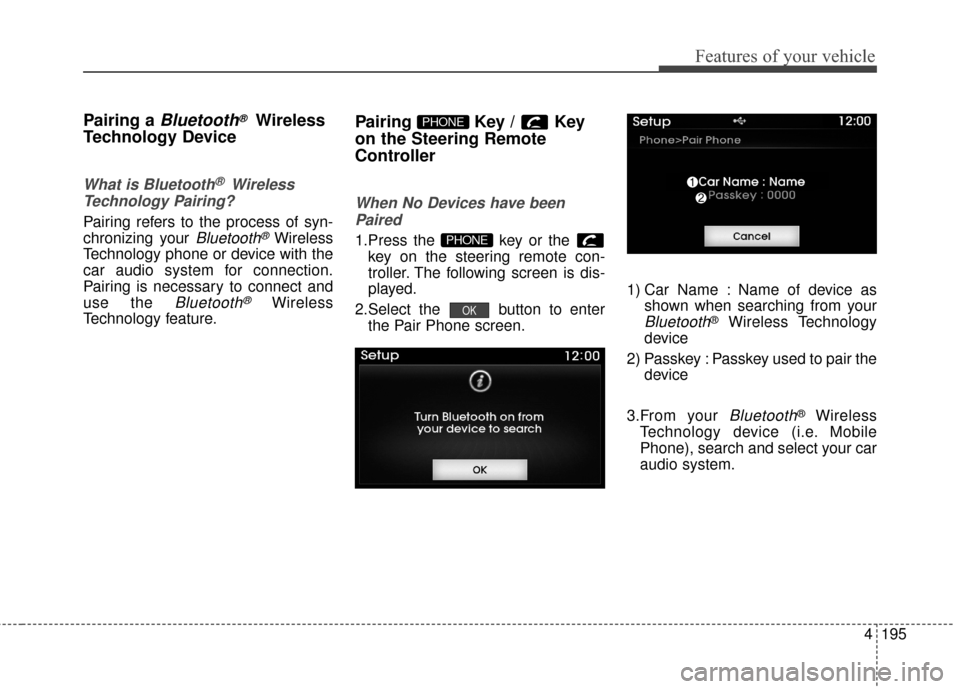 Hyundai Azera 2017  Owners Manual 4195
Features of your vehicle
Pairing a Bluetooth®Wireless
Technology Device
What is Bluetooth® Wireless
Technology Pairing?   
Pairing refers to the process of syn-
chronizing your 
Bluetooth®Wire