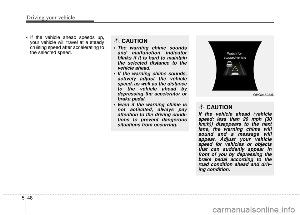 Hyundai Azera 2017  Owners Manual Driving your vehicle
48
5
 If the vehicle ahead speeds up,
your vehicle will travel at a steady
cruising speed after accelerating to
the selected speed.CAUTION
 The warning chime sounds and malfunctio
